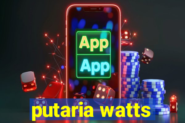 putaria watts